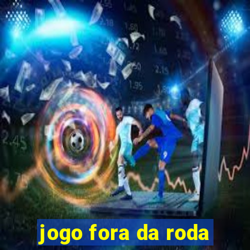 jogo fora da roda